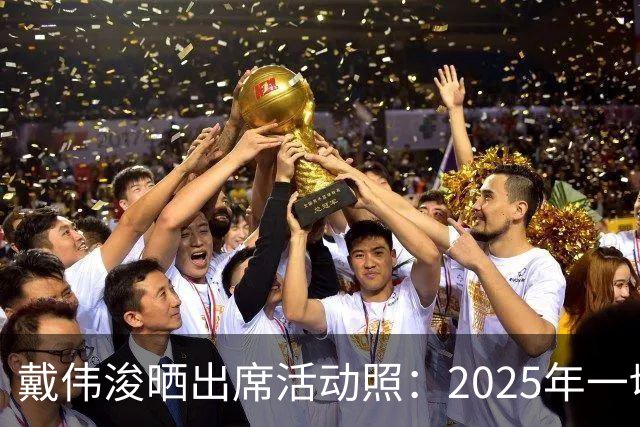 戴伟浚晒出席活动照:2025年一切顺利!
